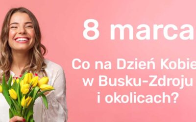 Dzień Kobiet w Busku-Zdroju i okolicach – pomysły na spędzenie Dnia Kobiet.